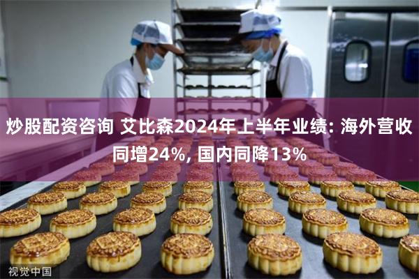 炒股配资咨询 艾比森2024年上半年业绩: 海外营收同增24%, 国内同降13%