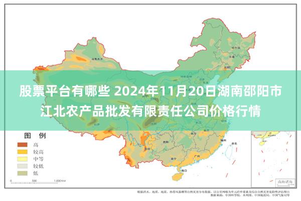 股票平台有哪些 2024年11月20日湖南邵阳市江北农产品批发有限责任公司价格行情